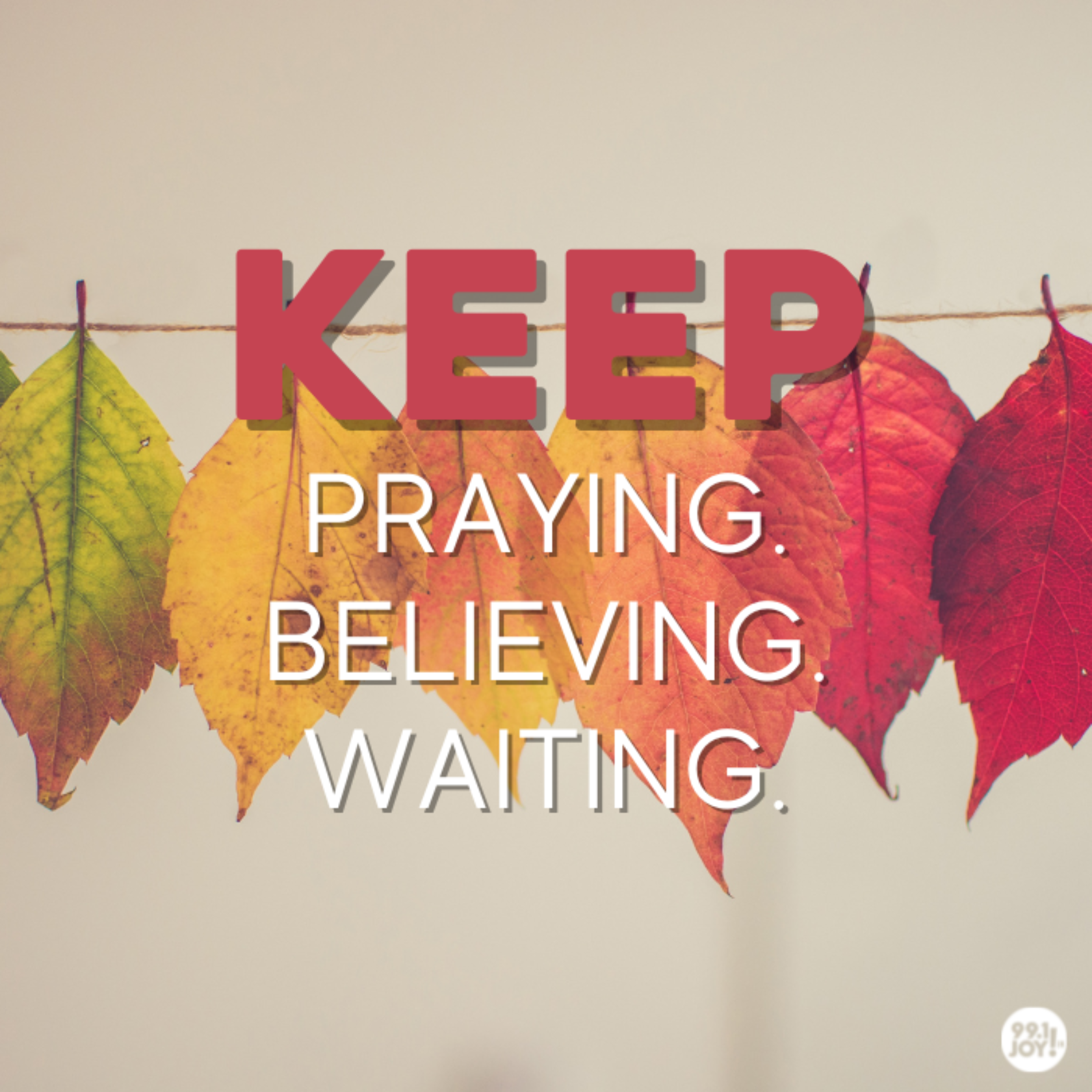 Keep Praying. Believing. Waiting.