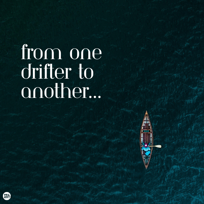 From One Drifter To Another…