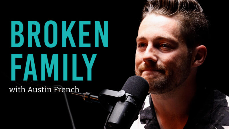 Feeling Broken in a Broken Family… with Austin French