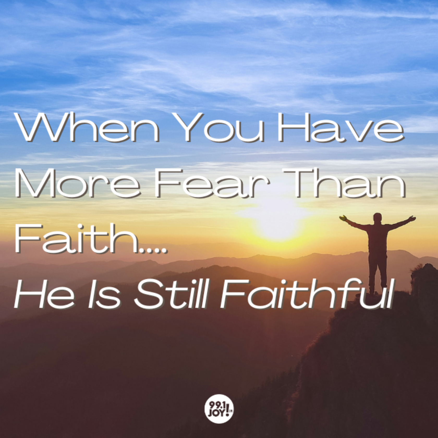 When You Have More Fear Than Faith….He Is Still Faithful