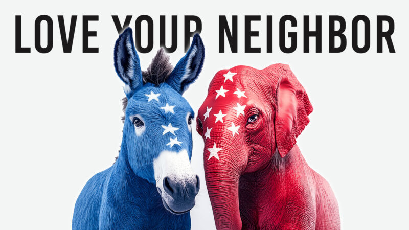 How to Love Your Neighbor as Yourself In An Election Year