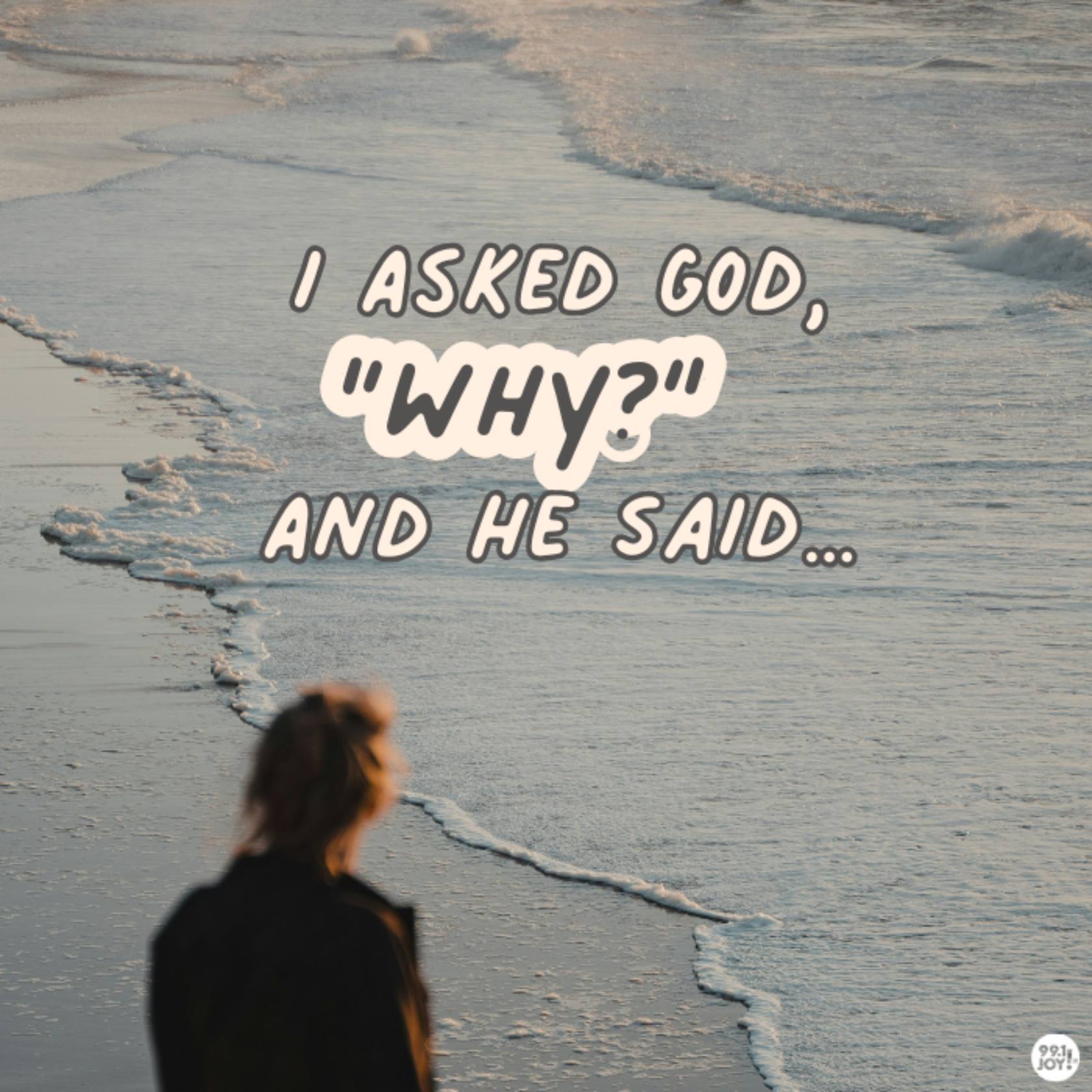 I Asked God, “Why?” And He Said…