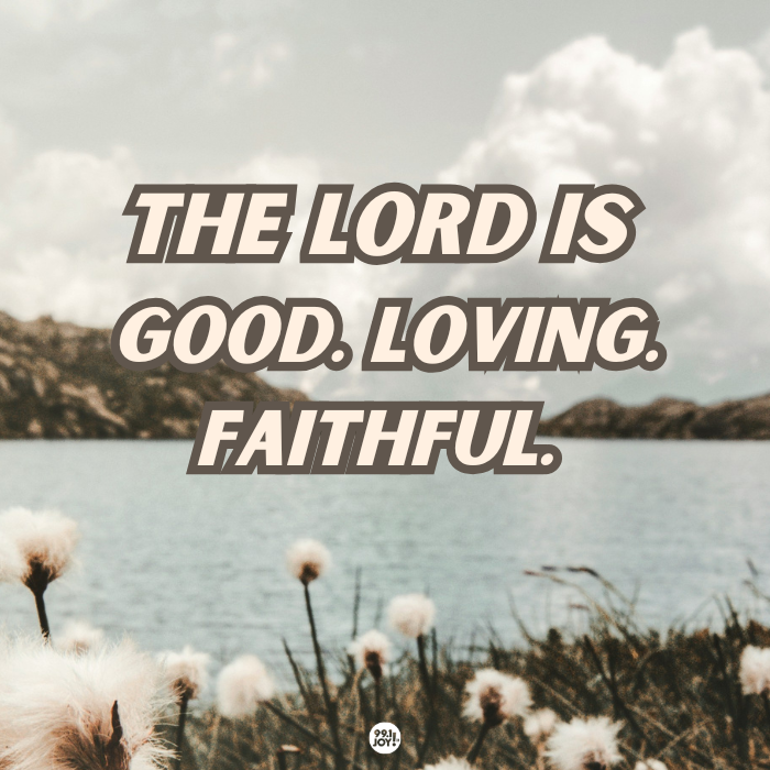 The Lord Is Good. Loving. Faithful 