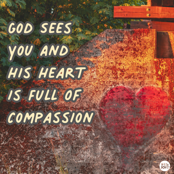 God Sees You And His Heart Is Full Of Compassion