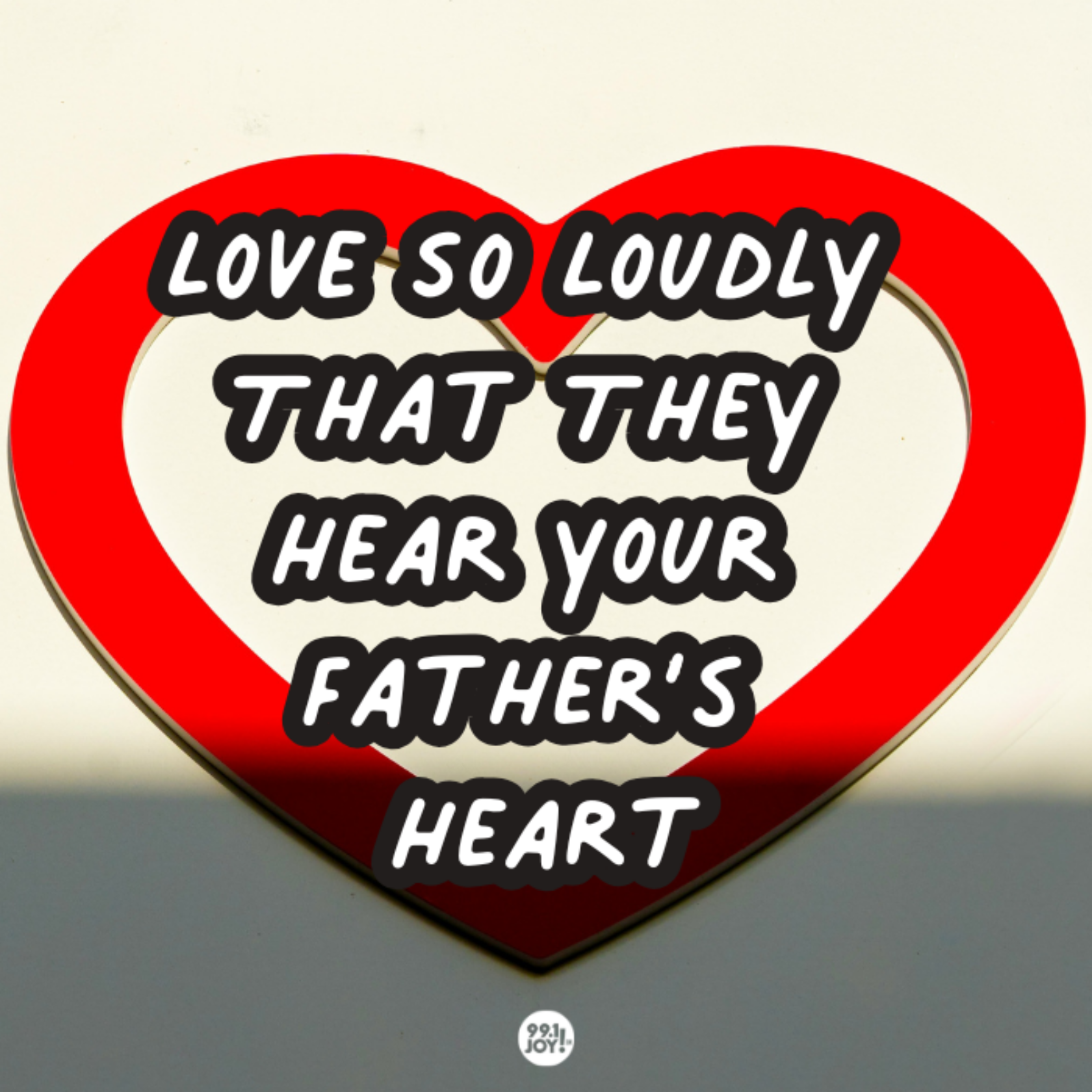 Love So Loudly That They Hear Your Father’s Heart