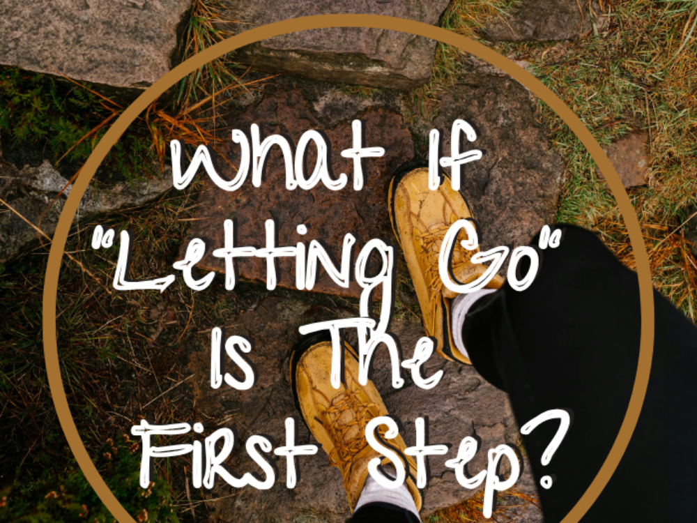 What If “Letting Go” Is The First Step?