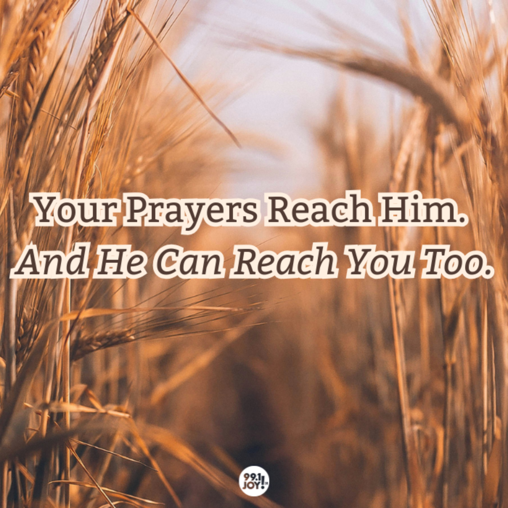 Your Prayers Reach Him. And He Can Reach You Too.