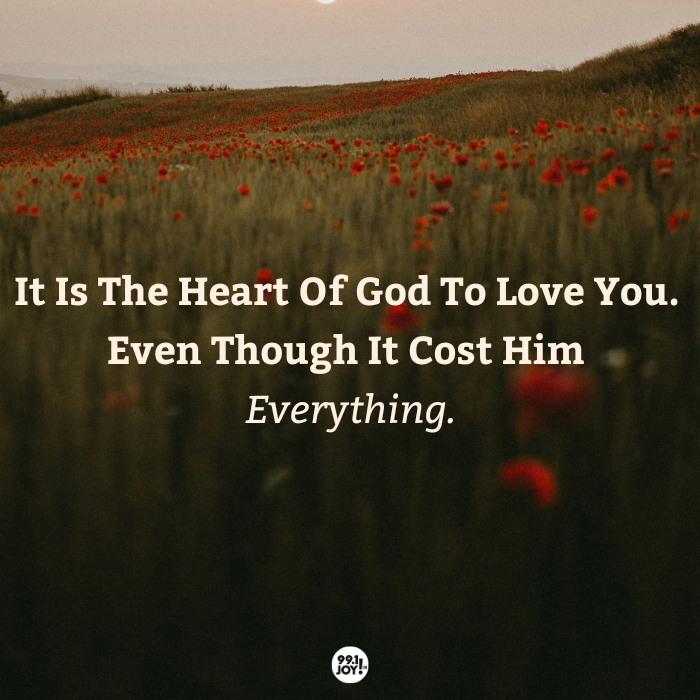 It Is The Heart Of God To Love You. Even Though It Cost Him Everything.