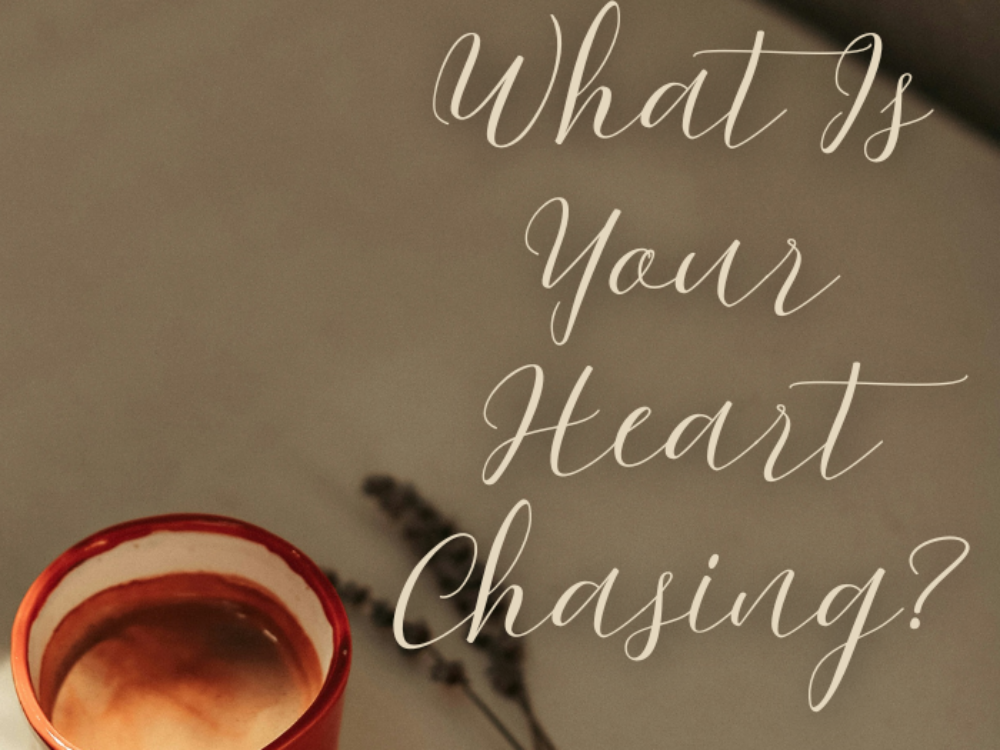 What Is Your Heart Chasing?