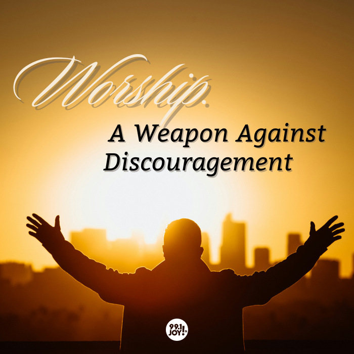Worship. A Weapon Against Discouragement