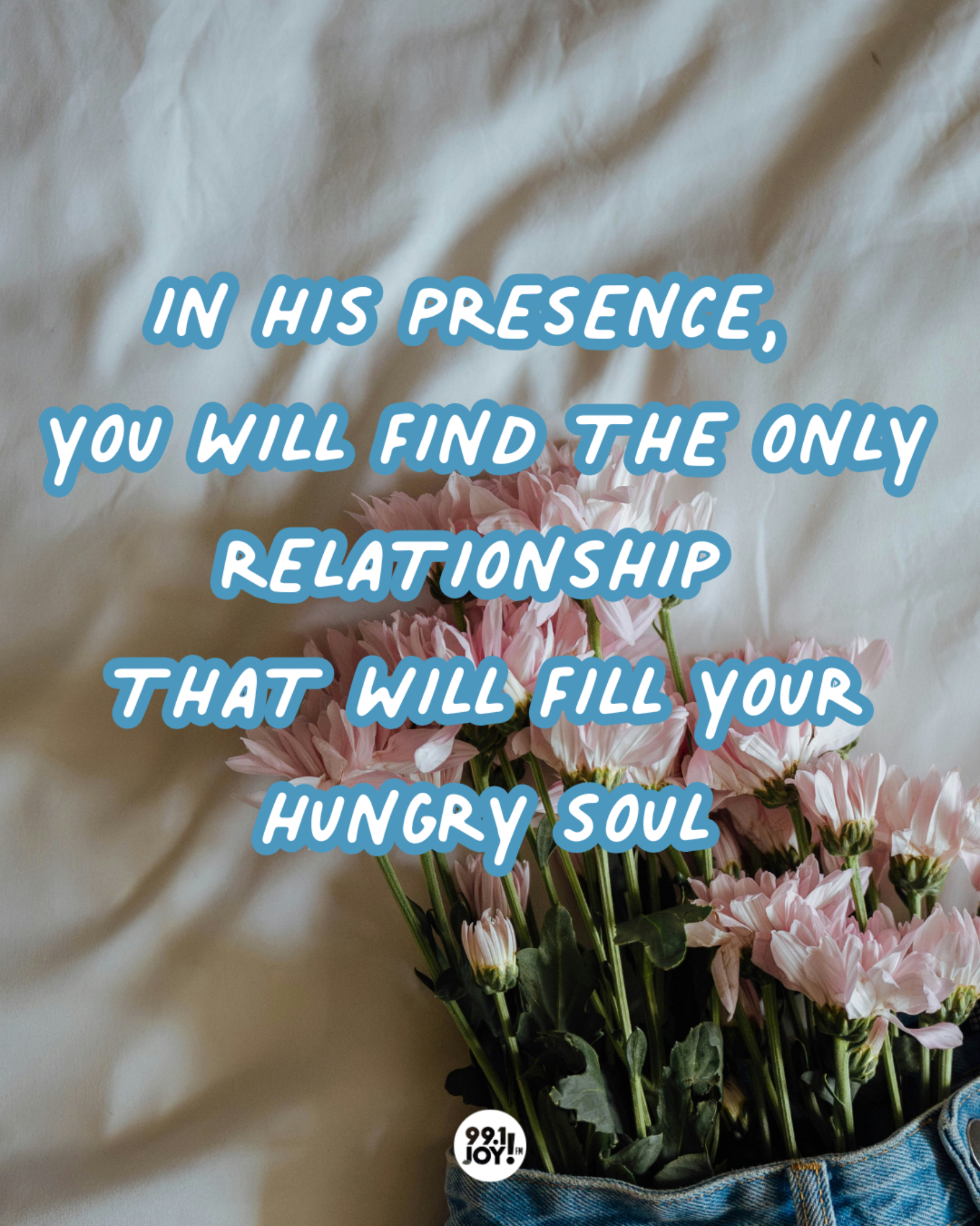 In His Presence, You Will Find The Only Relationship That Will Fill Your Hungry Soul