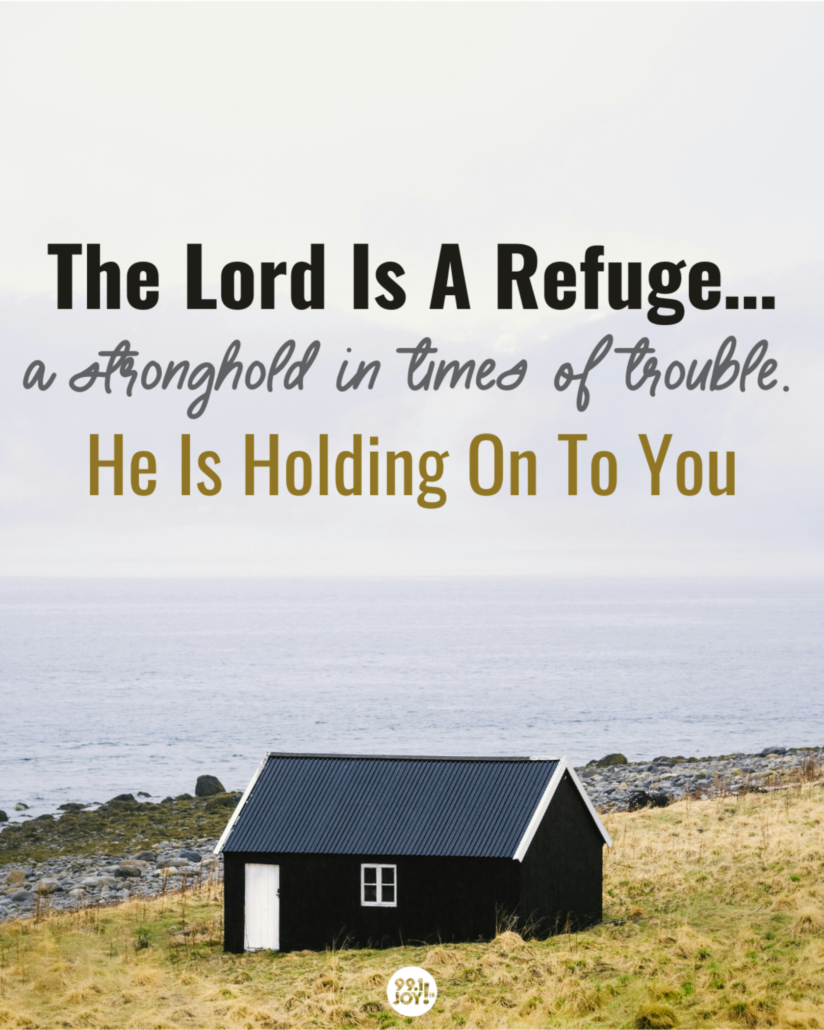 The Lord Is A Refuge…A Stronghold In Times Of Trouble.  He Is Holding On To You
