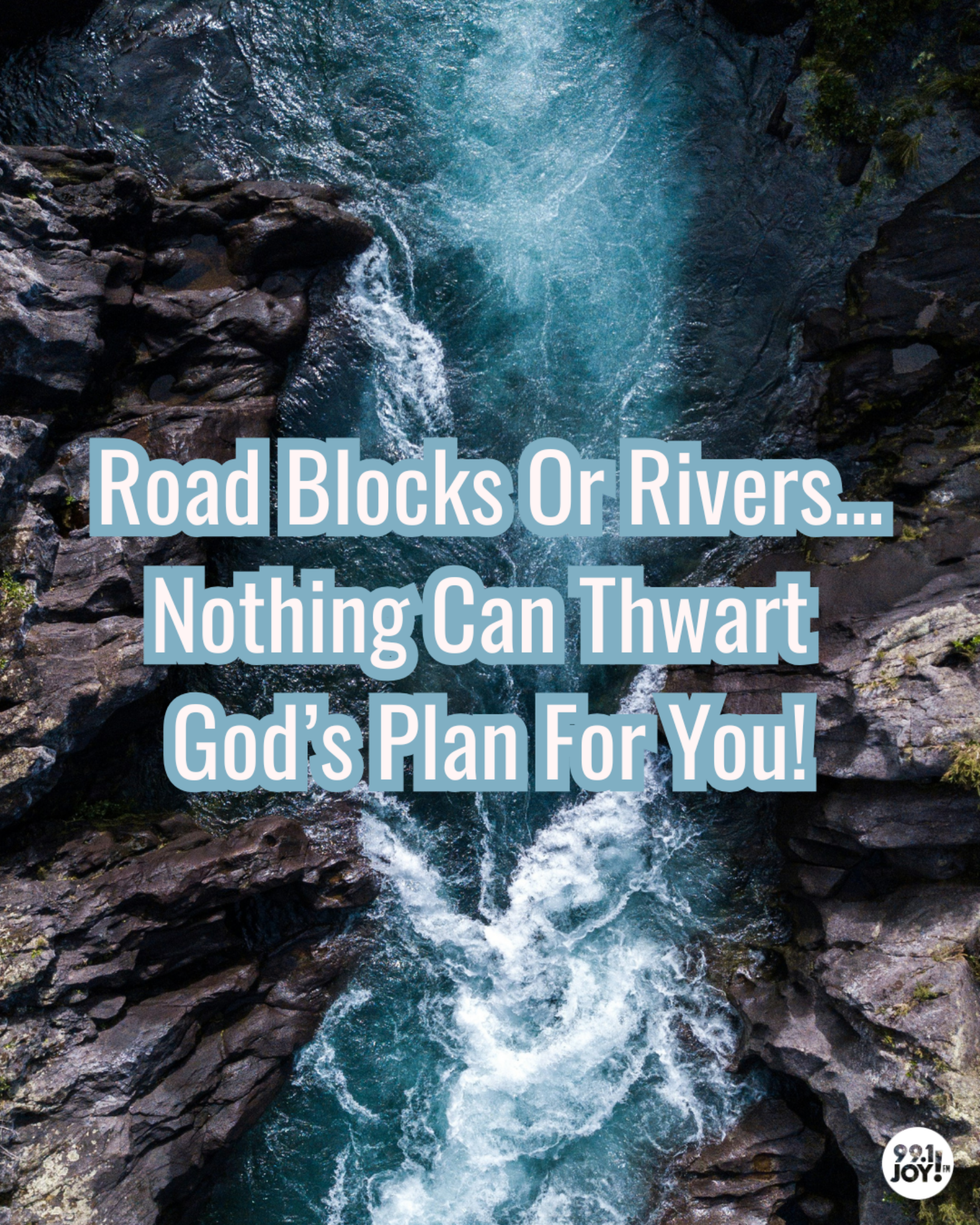 Road Blocks Or Rivers…Nothing Can Thwart God’s Plan For You!