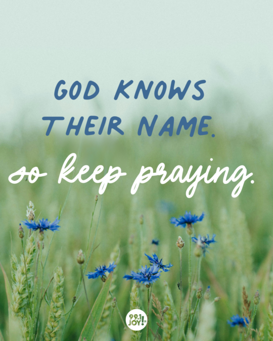 God Knows Their Name. So Keep Praying.