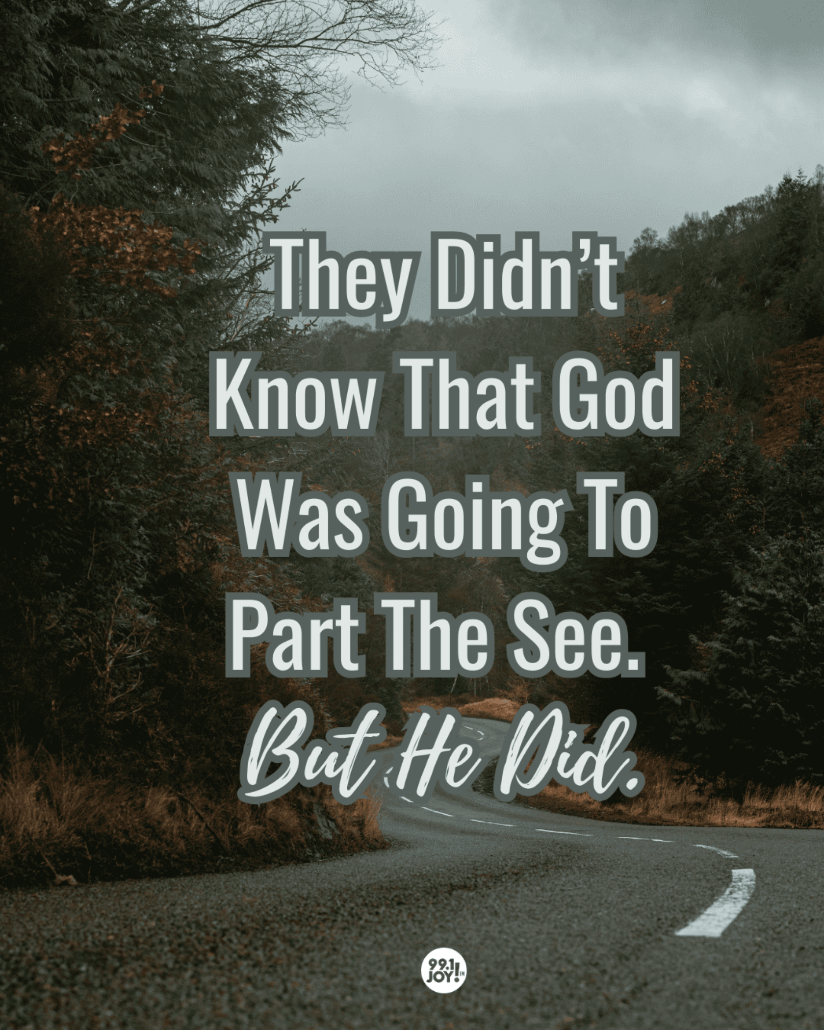 They Didn’t Know That God Was Going To Part The Sea.  But He Did.