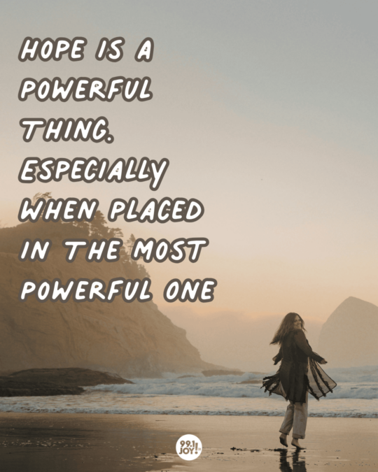 Hope Is A Powerful Thing. Especially When Placed In The Most Powerful One