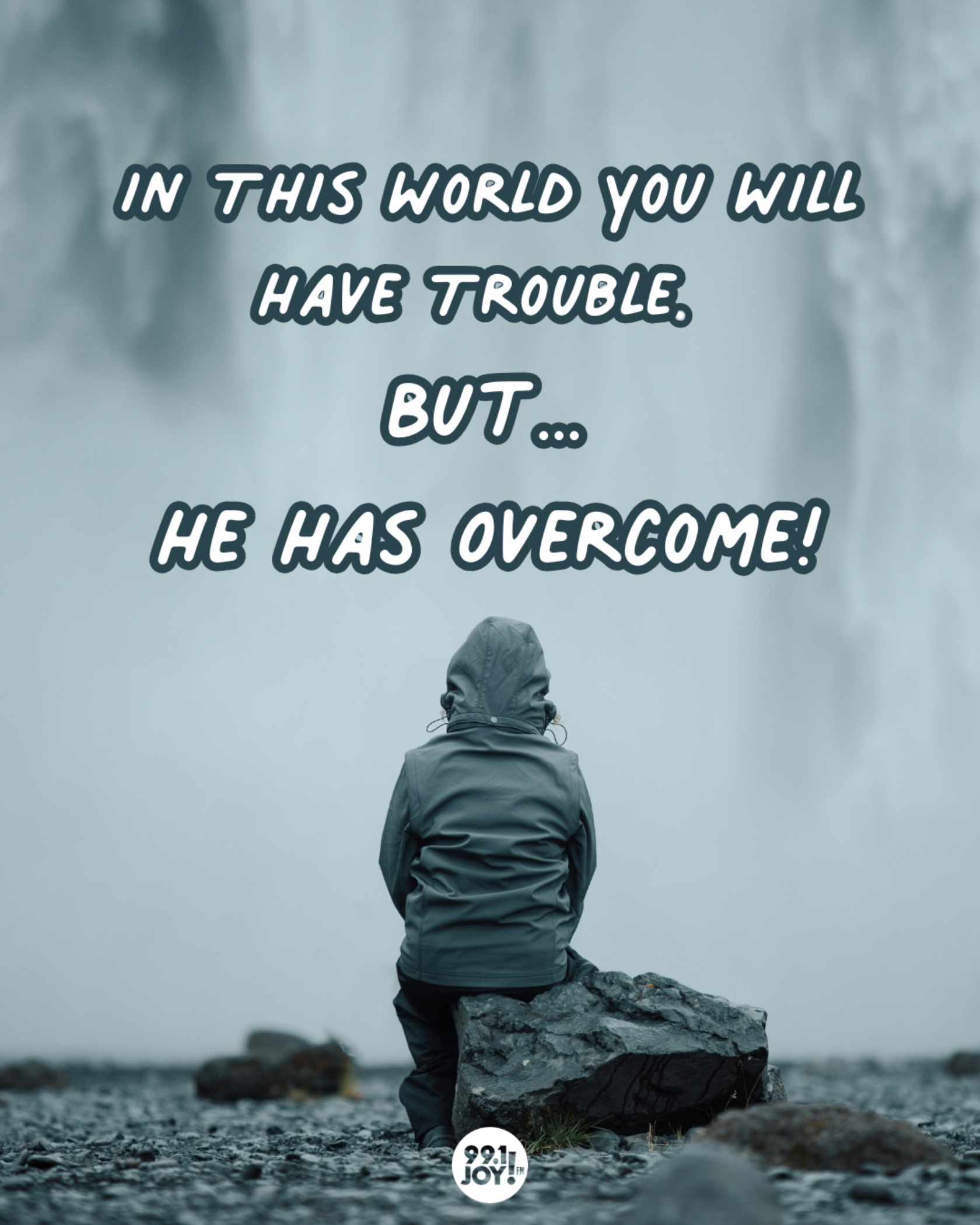 In This World You Will Have Trouble. But…He Has Overcome!