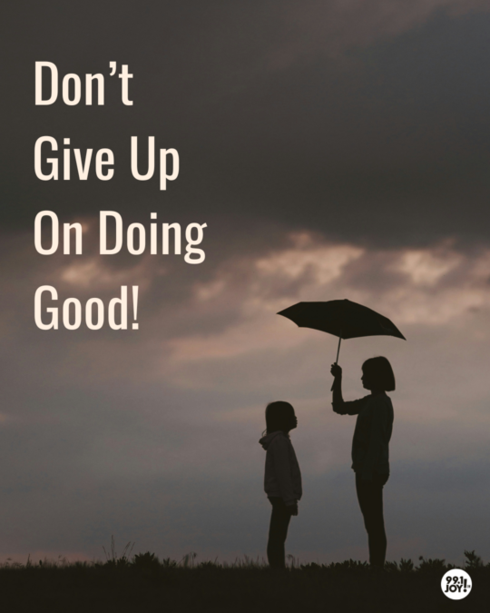 Don’t Give Up On Doing Good!