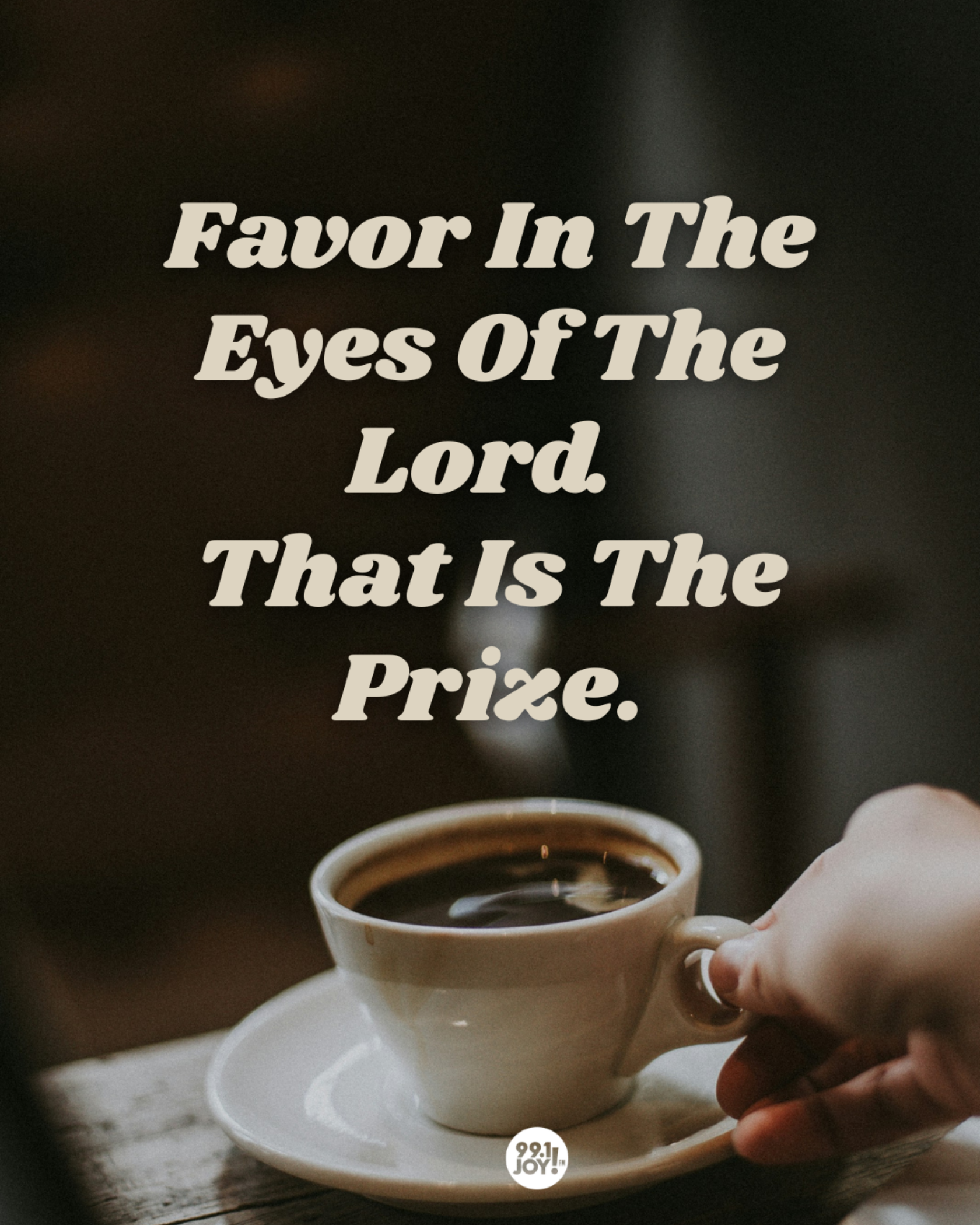 Favor In The Eyes Of The Lord. That Is The Prize.