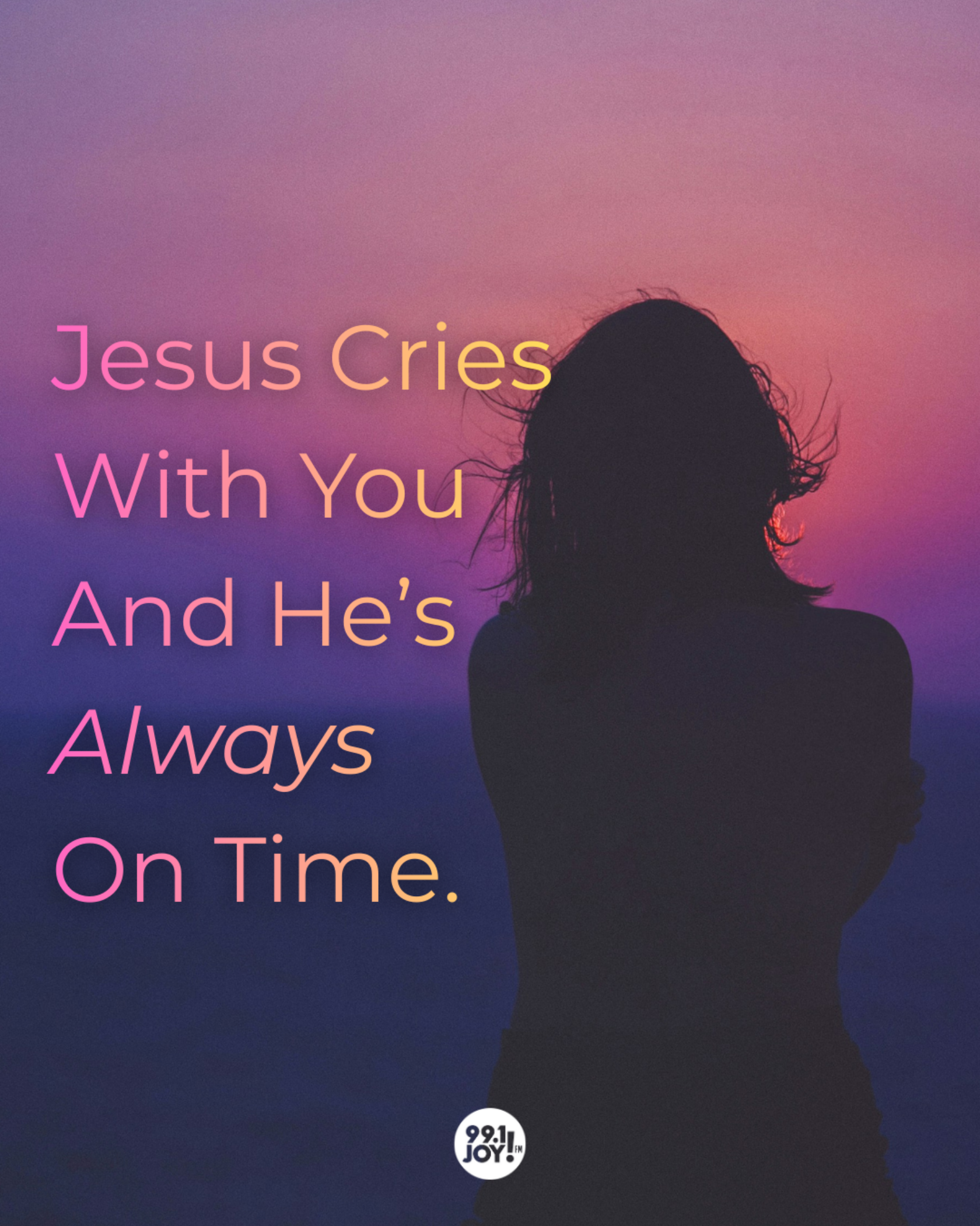 Jesus Cries With You And He’s Always On Time.