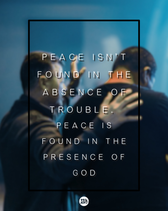 Peace Isn’t Found In The Absence Of Trouble. Peace Is Found In The Presence Of God
