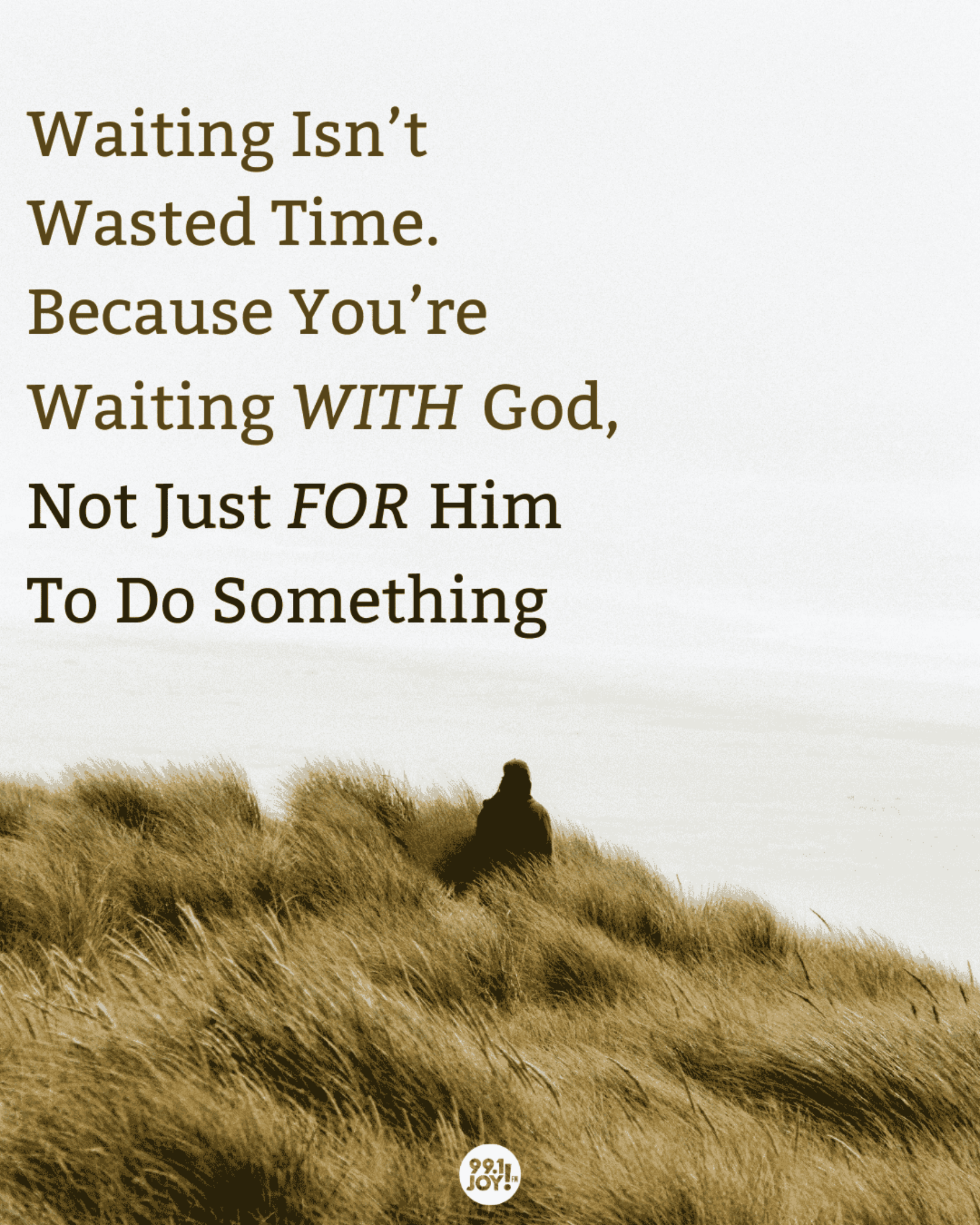 Waiting Isn’t Wasted Time. Because You’re Waiting WITH God, Not Just FOR Him To Do Something
