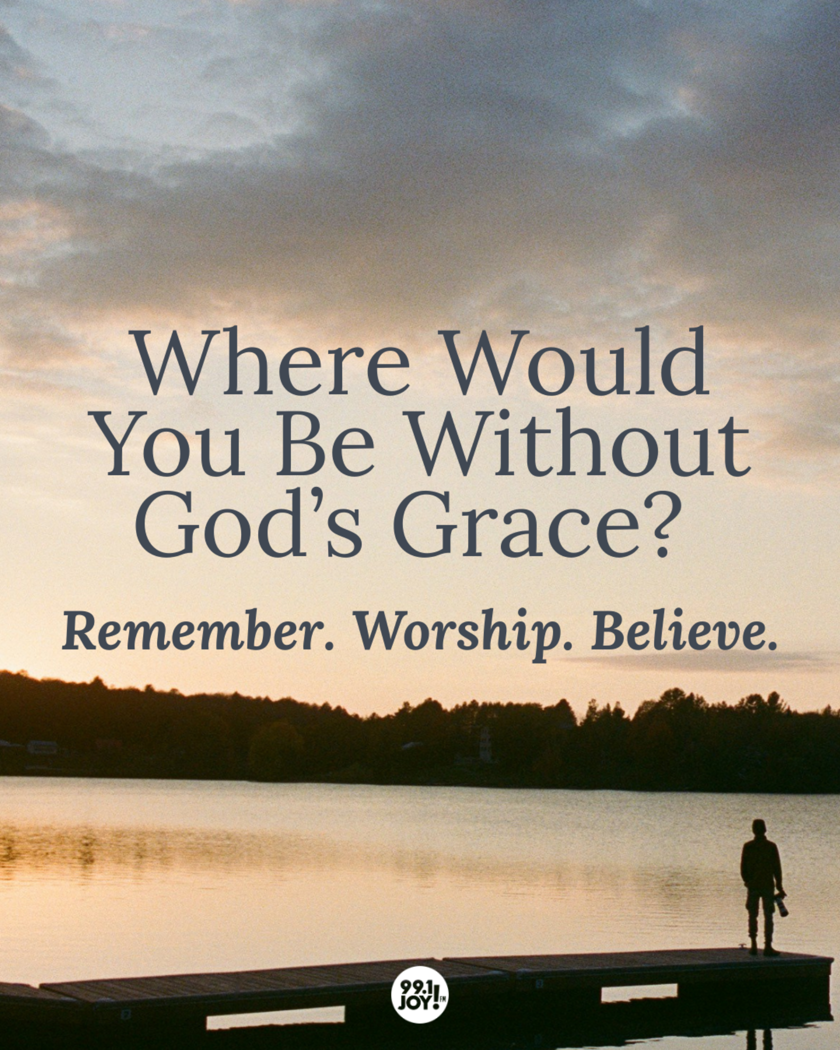 Where Would You Be Without God’s Grace? Remember. Worship. Believe.