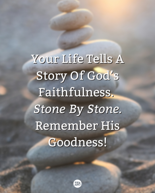 Your Life Tells A Story Of God’s Faithfulness. Stone By Stone. Remember His Goodness!