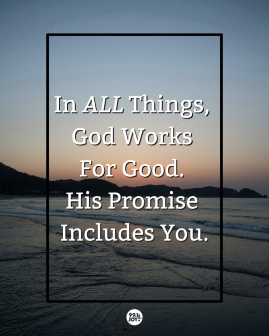 In ALL Things, God Works For Good. His Promise Includes You.