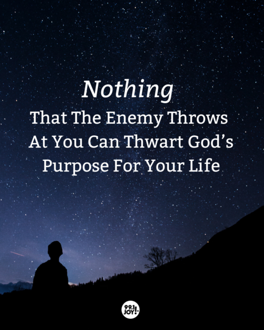 Nothing That The Enemy Throws At You Can Thwart God’s Purpose For Your Life