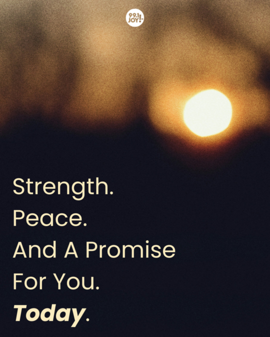Strength. Peace. And A Promise For You. Today.