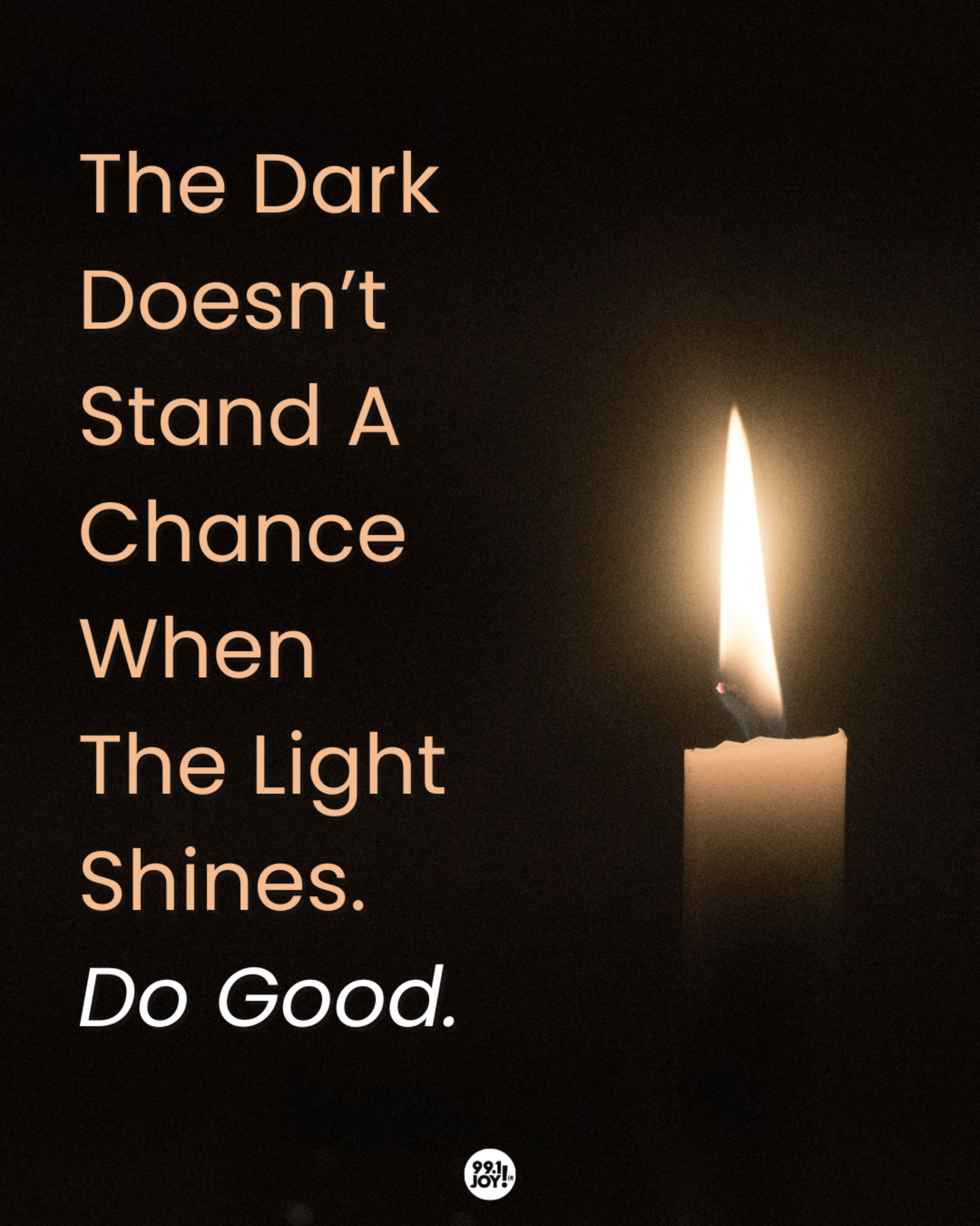 The Dark Doesn’t Stand A Chance When The Light Shines. Do Good.