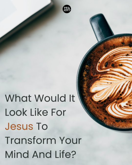What Would It Look Like For Jesus To Transform Your Mind And Life?