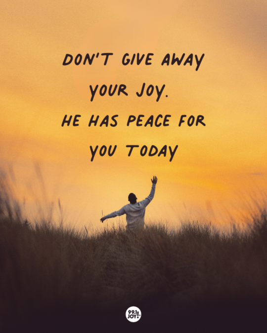 Don’t Give Away Your Joy. He Has Peace For You Today