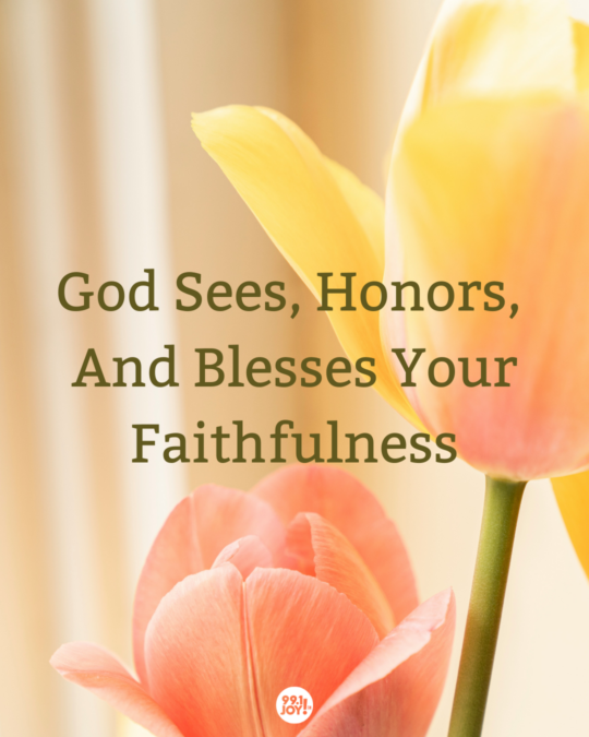 God Sees, Honors, And Blesses Your Faithfulness