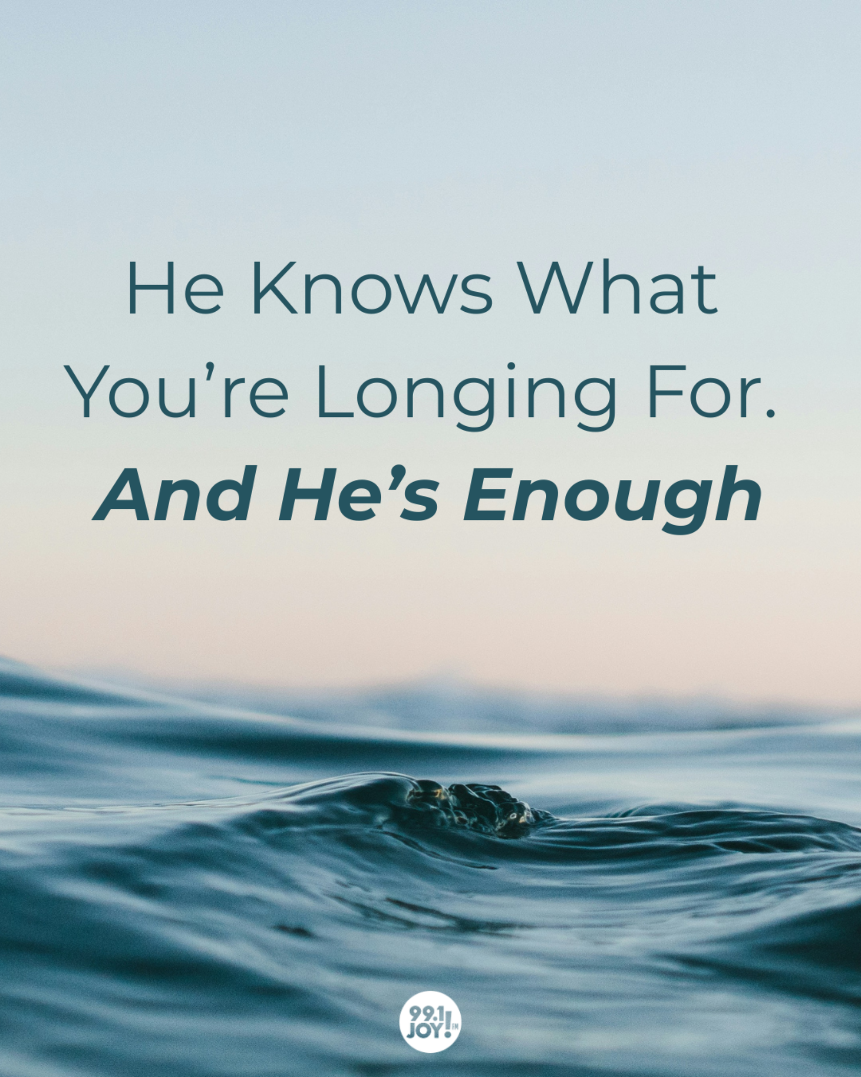 He Knows What You’re Longing For. And He’s Enough