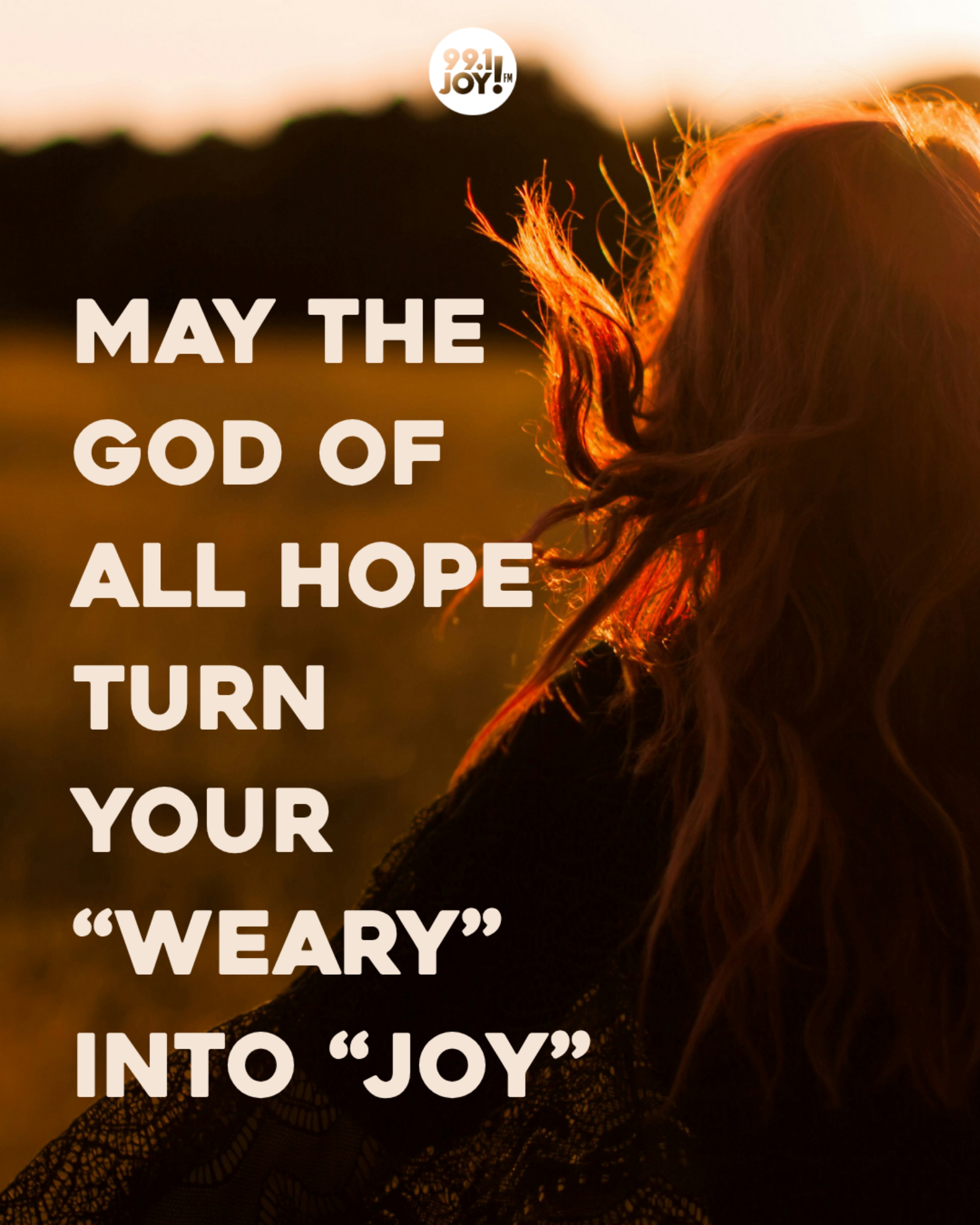 May The God Of All Hope Turn Your “Weary” Into “Joy” 