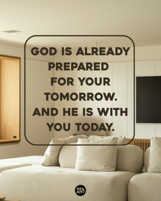God Is Already Prepared For Your Tomorrow. And He Is With You Today.