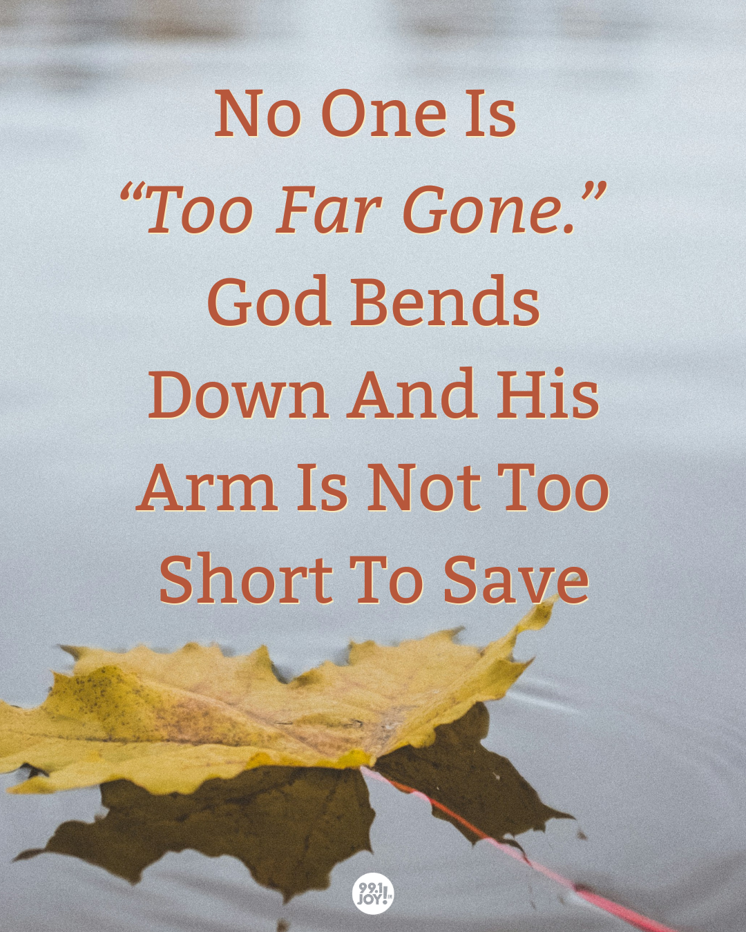 No One Is “Too Far Gone.” God Bends Down And His Arm Is Not Too Short To Save