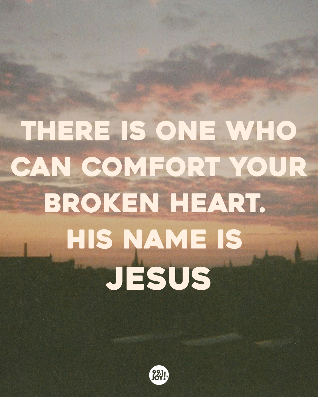 There Is One Who Can Comfort Your Broken Heart. His Name Is Jesus