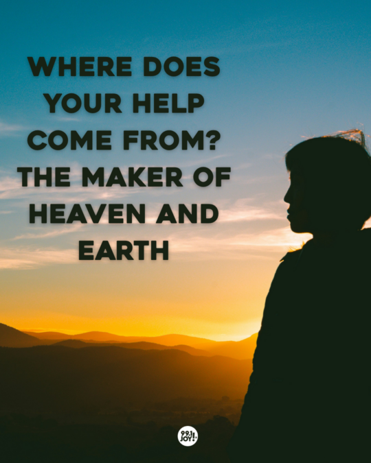 Where Does Your Help Come From? The Maker Of Heaven And Earth