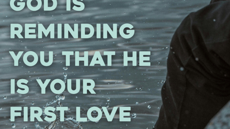God Is Reminding You That He Is Your First Love