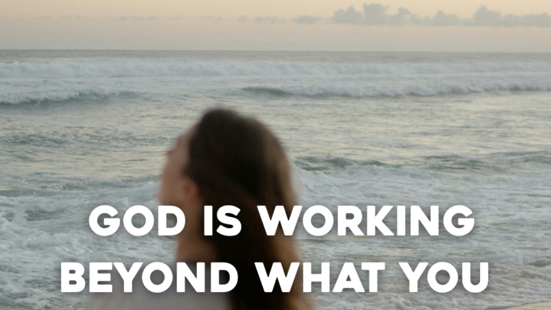 God Is Working Beyond What You Can See Or Predict