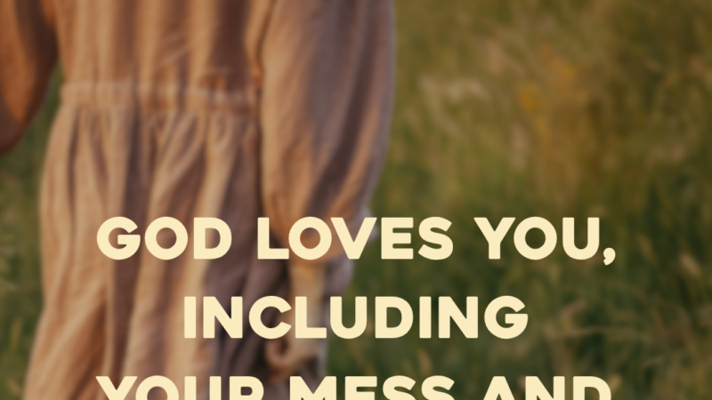 God Loves You, Including Your Mess And Mistakes