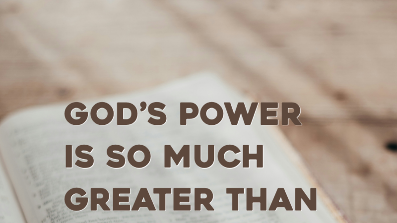 God’s Power Is So Much Greater Than Your Own. Trust Him