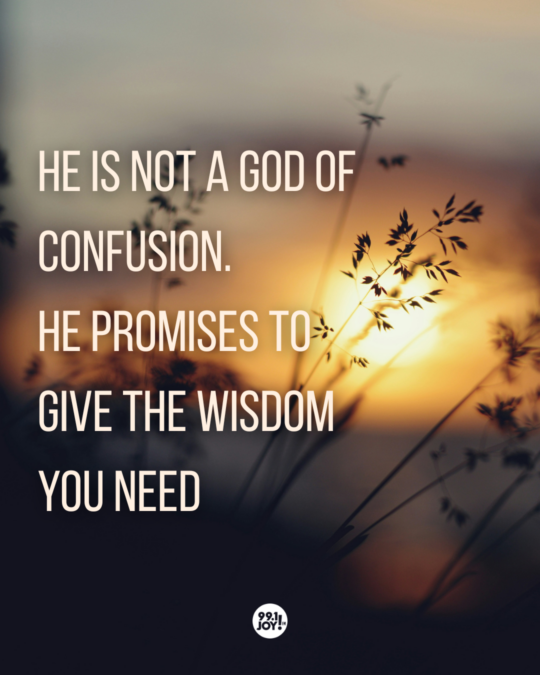He Is Not A God Of Confusion. He Promises To Give The Wisdom You Need