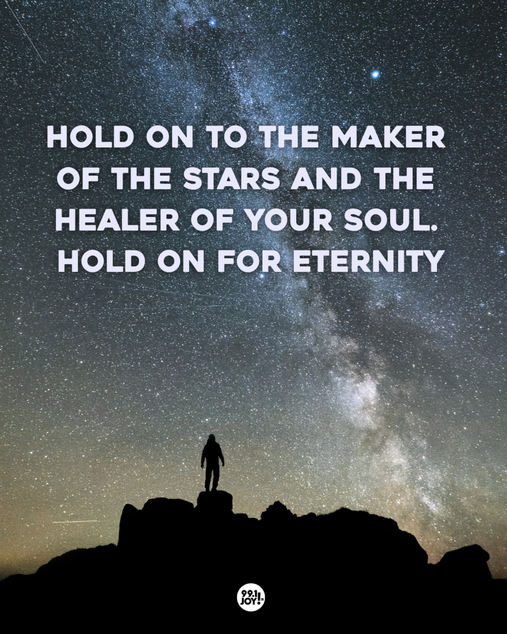 Hold On To The Maker Of The Stars And The Healer Of Your Soul. Hold On For Eternity