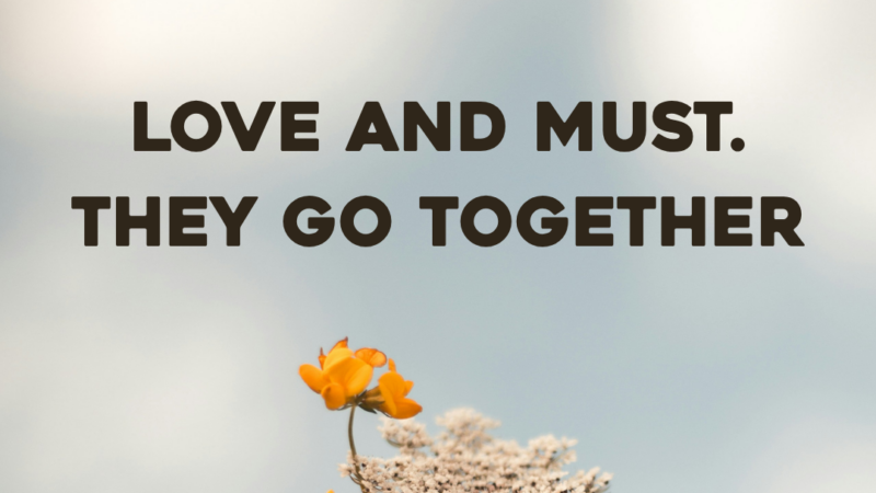 LOVE and MUST. They Go Together