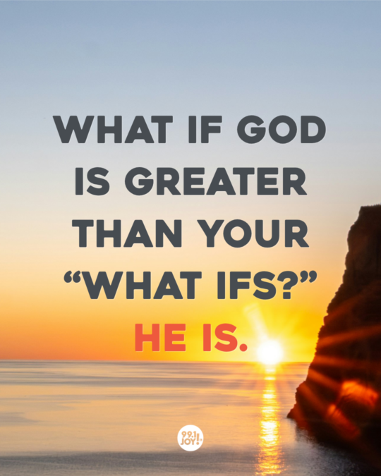 What If God Is Greater Than Your “What Ifs?”  He Is.