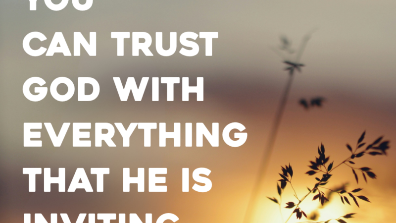 You Can Trust God With Everything That He Is Inviting You To Let Go Of